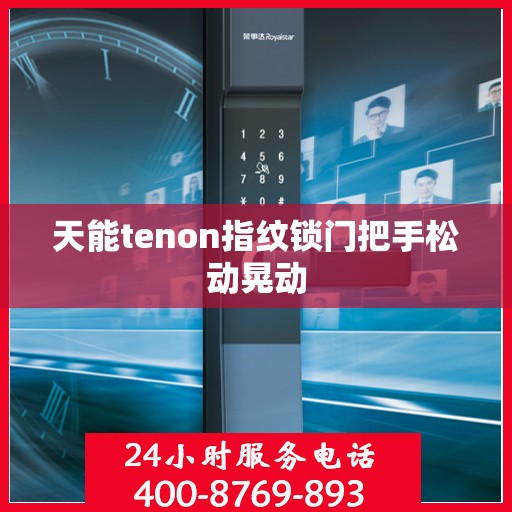 天能tenon指纹锁门把手松动晃动