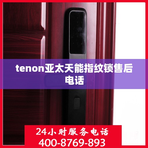 tenon亚太天能指纹锁售后电话