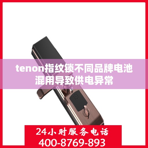tenon指纹锁不同品牌电池混用导致供电异常
