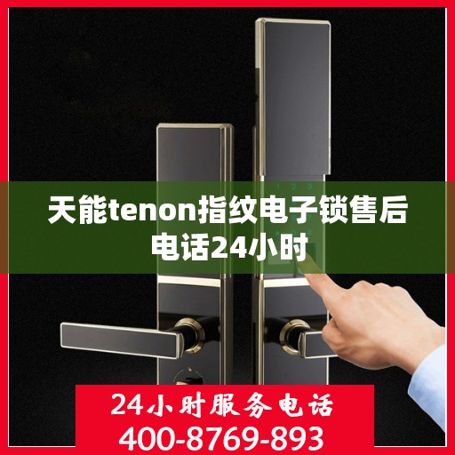 天能tenon指纹电子锁售后电话24小时