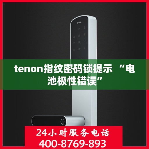 tenon指纹密码锁提示 “电池极性错误”