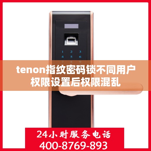 tenon指纹密码锁不同用户权限设置后权限混乱