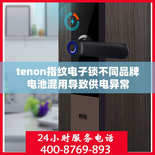 tenon指纹电子锁不同品牌电池混用导致供电异常