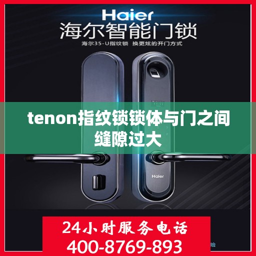 tenon指纹锁锁体与门之间缝隙过大