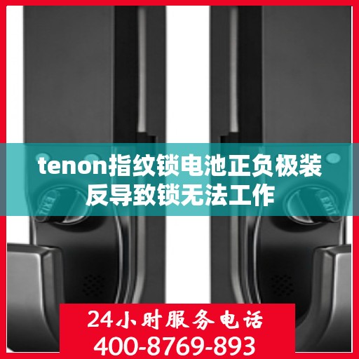 tenon指纹锁电池正负极装反导致锁无法工作