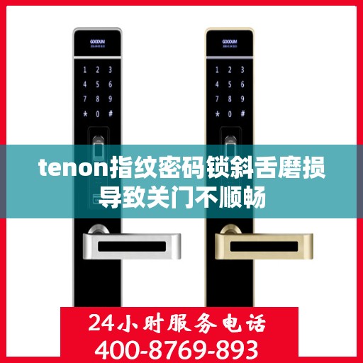 tenon指纹密码锁斜舌磨损导致关门不顺畅