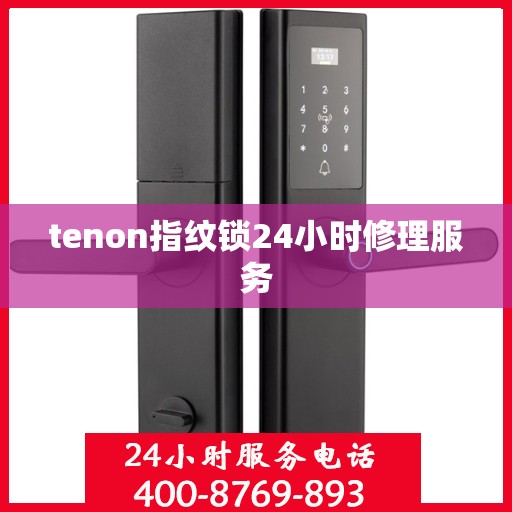 tenon指纹锁24小时修理服务