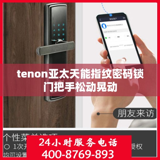 tenon亚太天能指纹密码锁门把手松动晃动