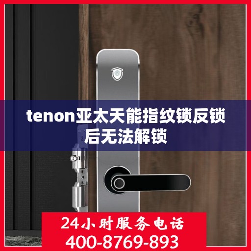 tenon亚太天能指纹锁反锁后无法解锁