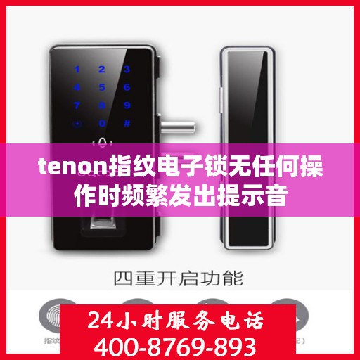 tenon指纹电子锁无任何操作时频繁发出提示音