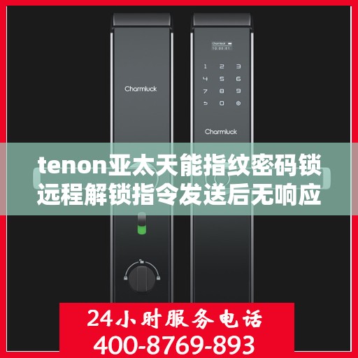 tenon亚太天能指纹密码锁远程解锁指令发送后无响应