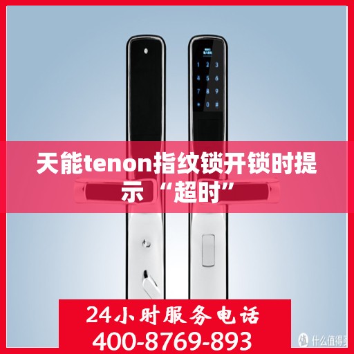 天能tenon指纹锁开锁时提示 “超时”