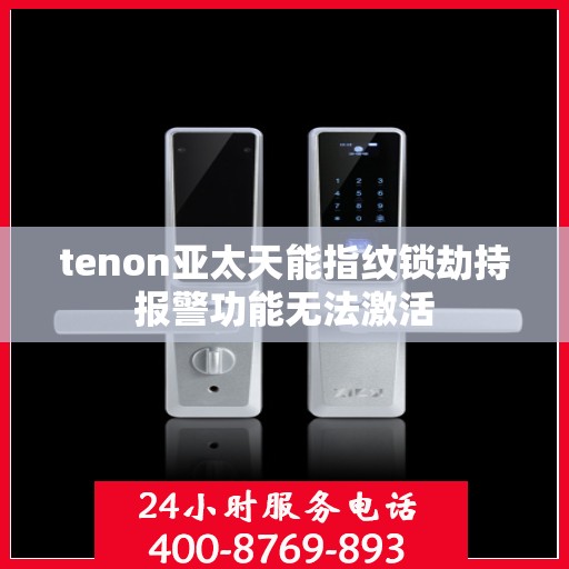 tenon亚太天能指纹锁劫持报警功能无法激活