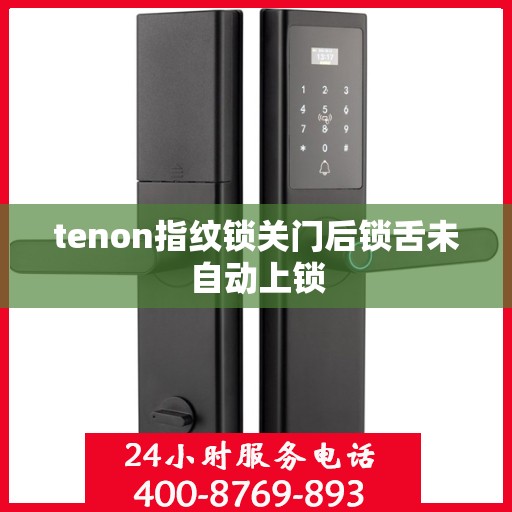 tenon指纹锁关门后锁舌未自动上锁