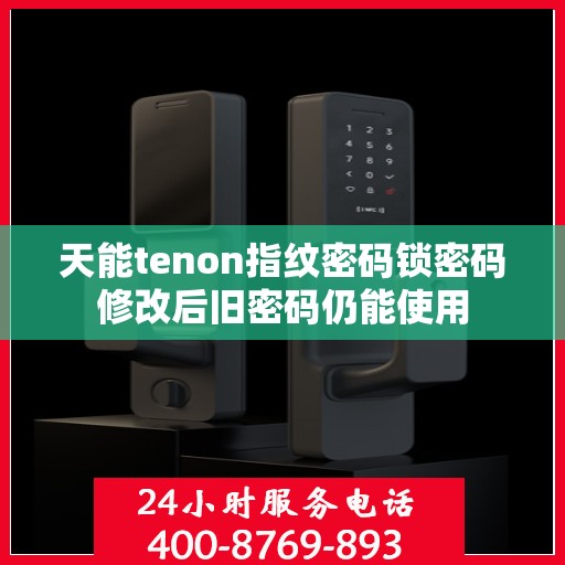 天能tenon指纹密码锁密码修改后旧密码仍能使用