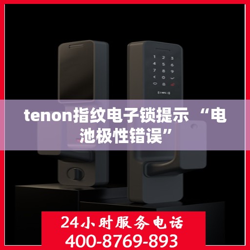 tenon指纹电子锁提示 “电池极性错误”