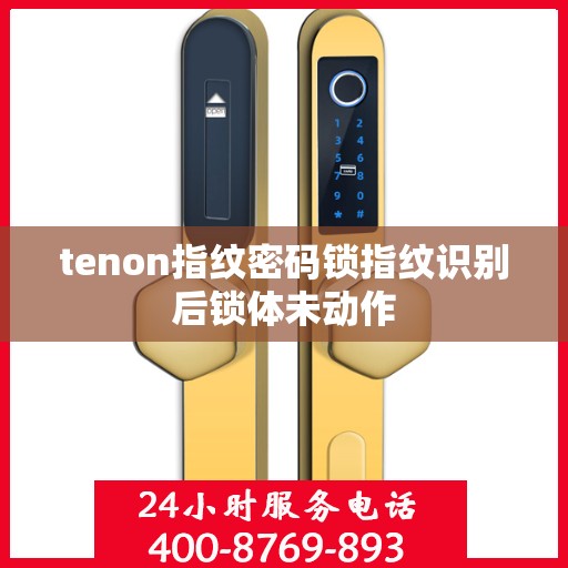 tenon指纹密码锁指纹识别后锁体未动作