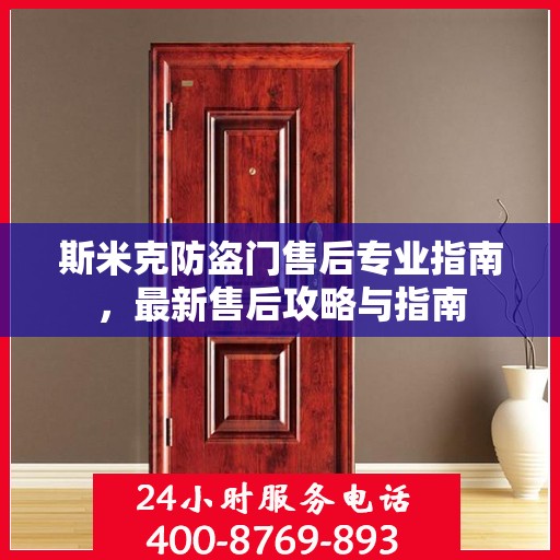 斯米克防盗门售后专业指南，最新售后攻略与指南