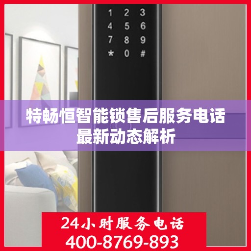 特畅恒智能锁售后服务电话最新动态解析