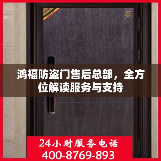 鸿福防盗门售后总部，全方位解读服务与支持
