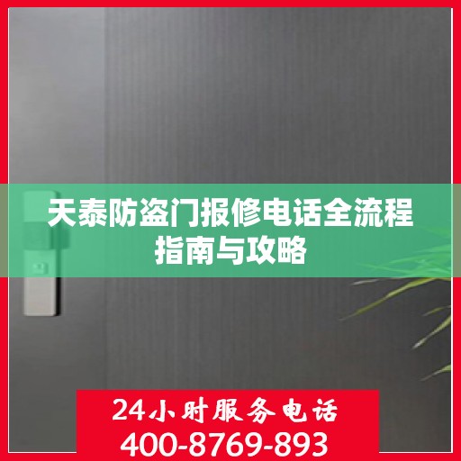 天泰防盗门报修电话全流程指南与攻略