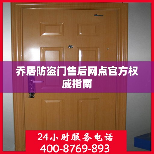 乔居防盗门售后网点官方权威指南