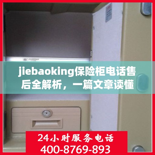 jiebaoking保险柜电话售后全解析，一篇文章读懂