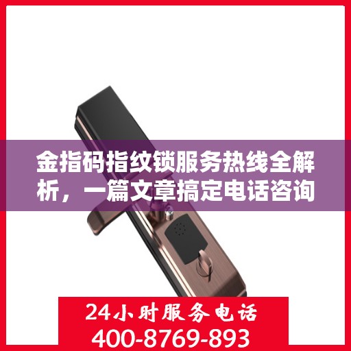 金指码指纹锁服务热线全解析，一篇文章搞定电话咨询！