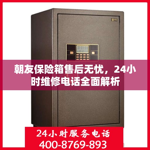 朝友保险箱售后无忧，24小时维修电话全面解析