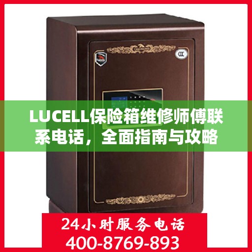 LUCELL保险箱维修师傅联系电话，全面指南与攻略