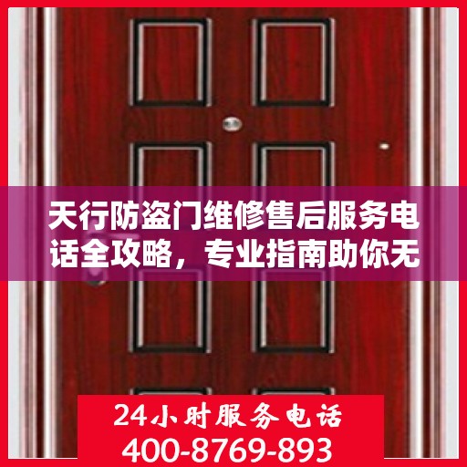 天行防盗门维修售后服务电话全攻略，专业指南助你无忧维修