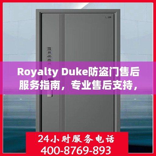 Royalty Duke防盗门售后服务指南，专业售后支持，最新攻略与400电话服务解析