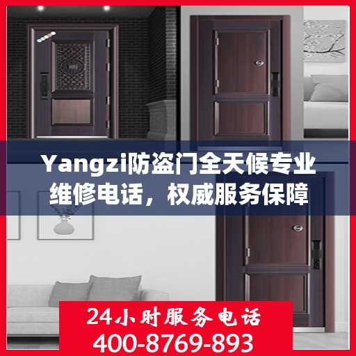 Yangzi防盗门全天候专业维修电话，权威服务保障