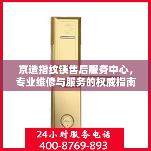 京造指纹锁售后服务中心，专业维修与服务的权威指南