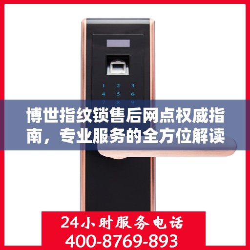 博世指纹锁售后网点权威指南，专业服务的全方位解读