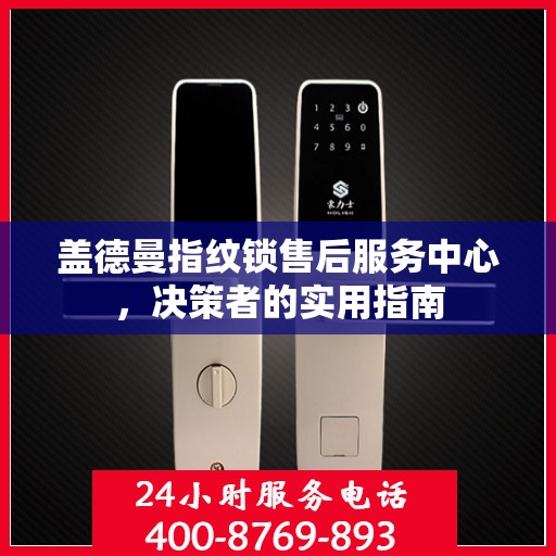 盖德曼指纹锁售后服务中心，决策者的实用指南