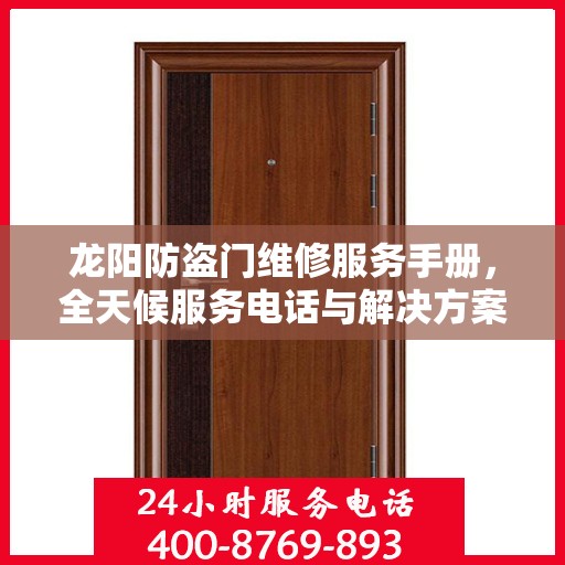 龙阳防盗门维修服务手册，全天候服务电话与解决方案全解析