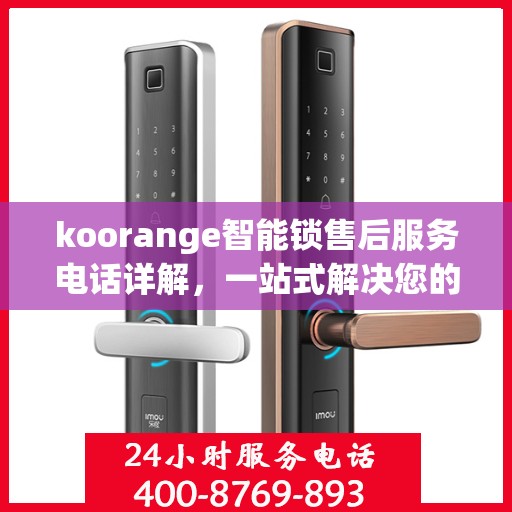 koorange智能锁售后服务电话详解，一站式解决您的疑问