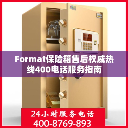 Format保险箱售后权威热线400电话服务指南
