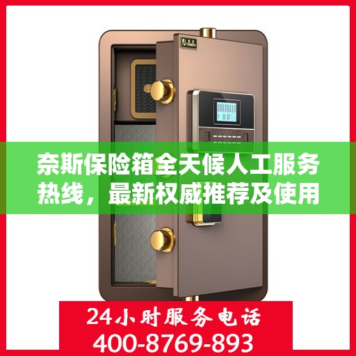 奈斯保险箱全天候人工服务热线，最新权威推荐及使用方法指南