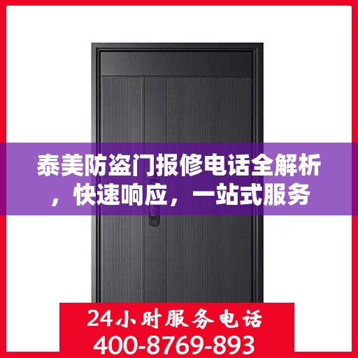 泰美防盗门报修电话全解析，快速响应，一站式服务