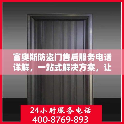 富奥斯防盗门售后服务电话详解，一站式解决方案，让您轻松无忧！