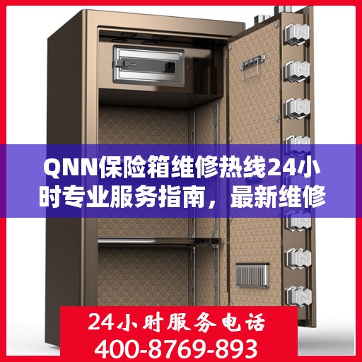 QNN保险箱维修热线24小时专业服务指南，最新维修攻略与电话全解析