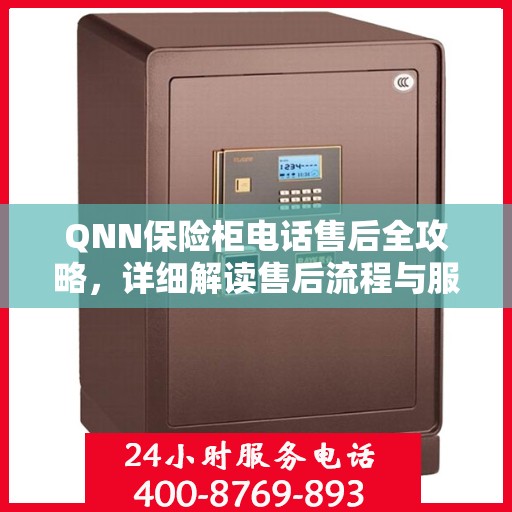 QNN保险柜电话售后全攻略，详细解读售后流程与服务保障