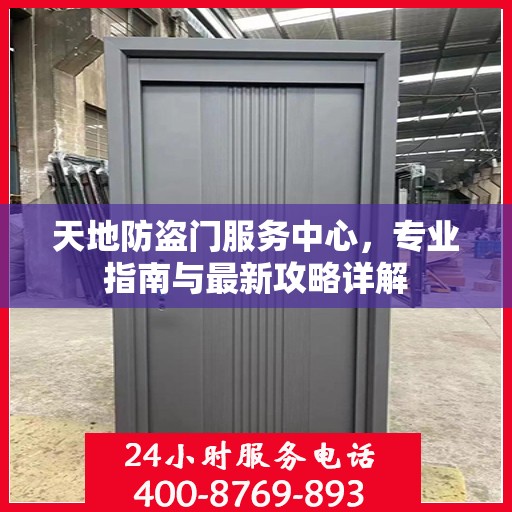 天地防盗门服务中心，专业指南与最新攻略详解