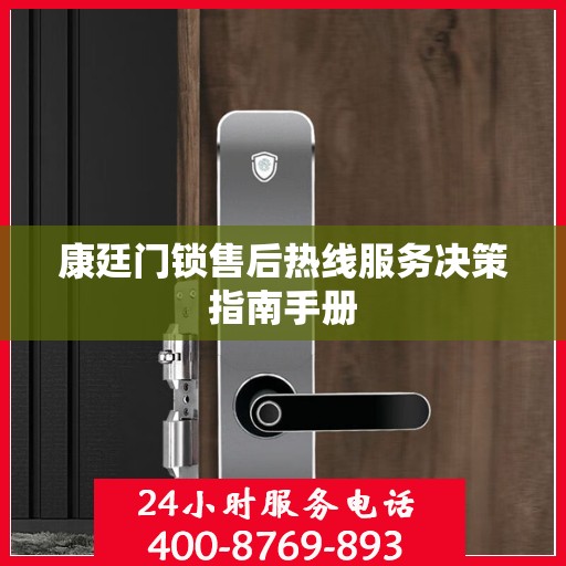康廷门锁售后热线服务决策指南手册