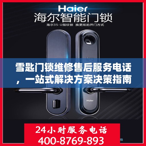 雪匙门锁维修售后服务电话，一站式解决方案决策指南