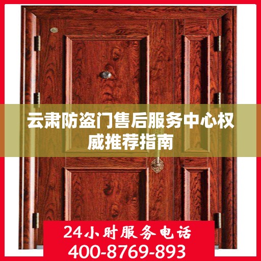 云肃防盗门售后服务中心权威推荐指南