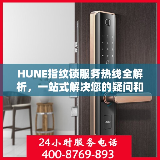 HUNE指纹锁服务热线全解析，一站式解决您的疑问和需求