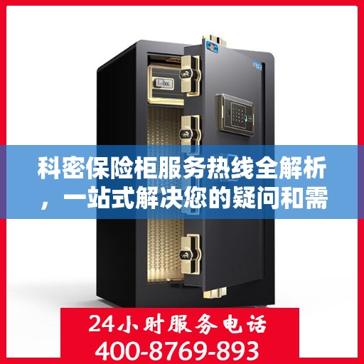科密保险柜服务热线全解析，一站式解决您的疑问和需求